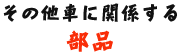 その他車に関係する部品